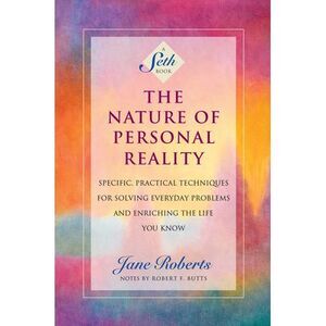 The Nature of Personal Reality: Specific, Practical Techniques for Solving Every